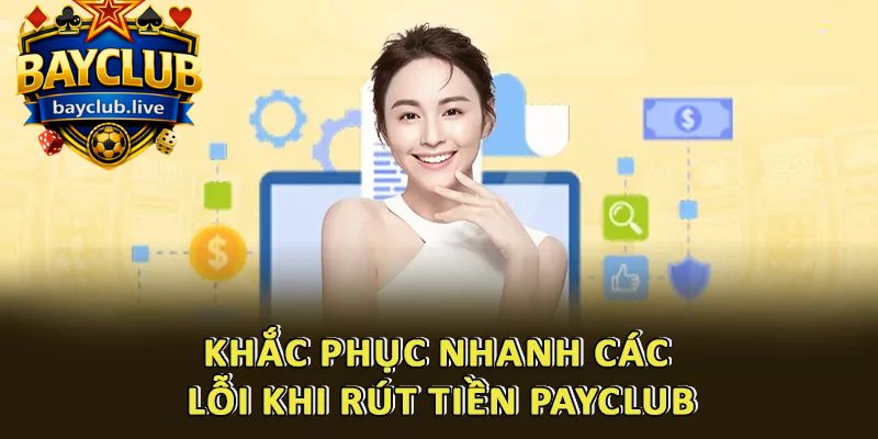Khắc phục nhanh các lỗi khi rút tiền BAYCLUB